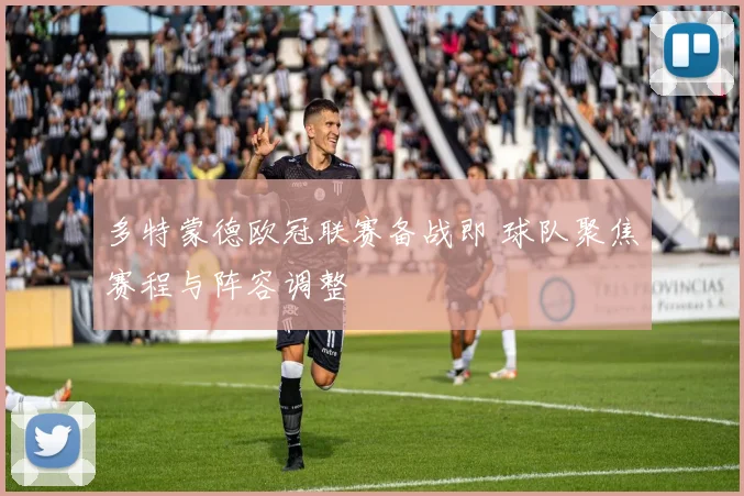 多特蒙德欧冠联赛备战即 球队聚焦赛程与阵容调整