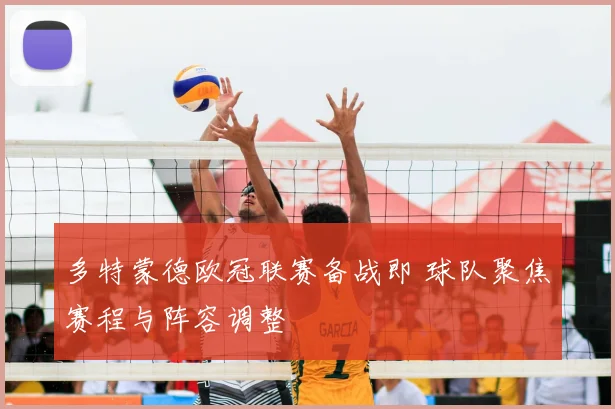 多特蒙德欧冠联赛备战即 球队聚焦赛程与阵容调整