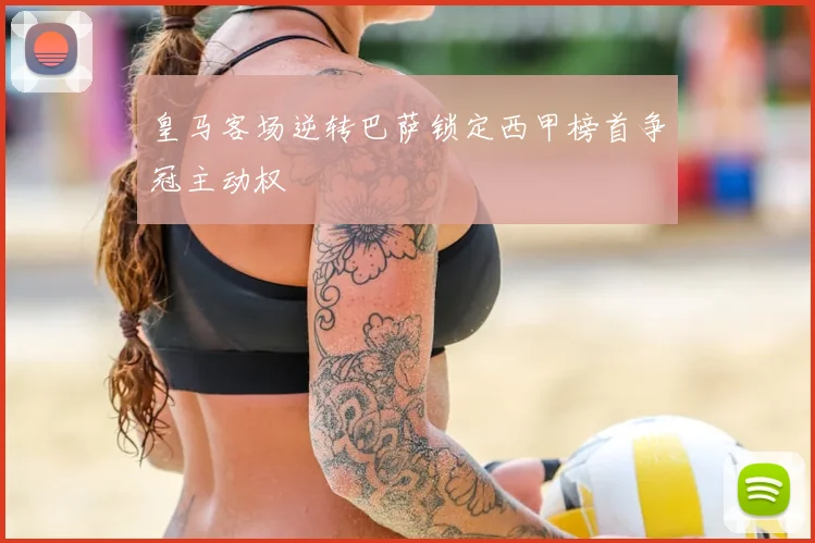 皇马客场逆转巴萨锁定西甲榜首争冠主动权